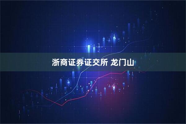 浙商证券证交所 龙门山